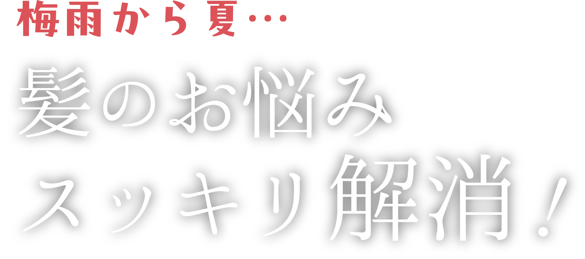 梅雨から夏・・・ 髪のお悩みスッキリ解消！